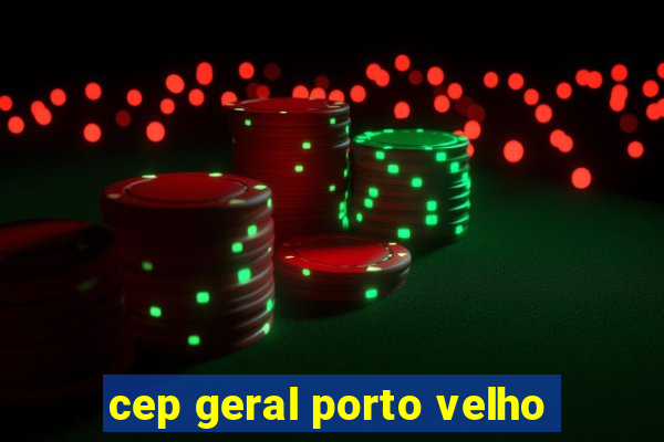 cep geral porto velho